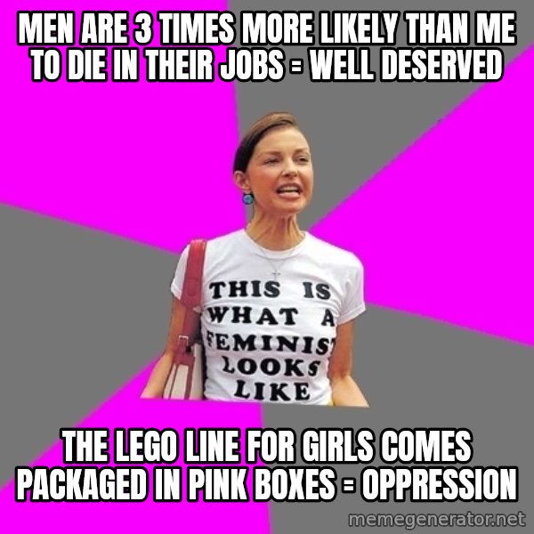 Feminist Cunt meme: Men are 3 times more likely than me to die in their jobs = Well deserved / the lego line for girls comes packaged in pink boxes = Oppression