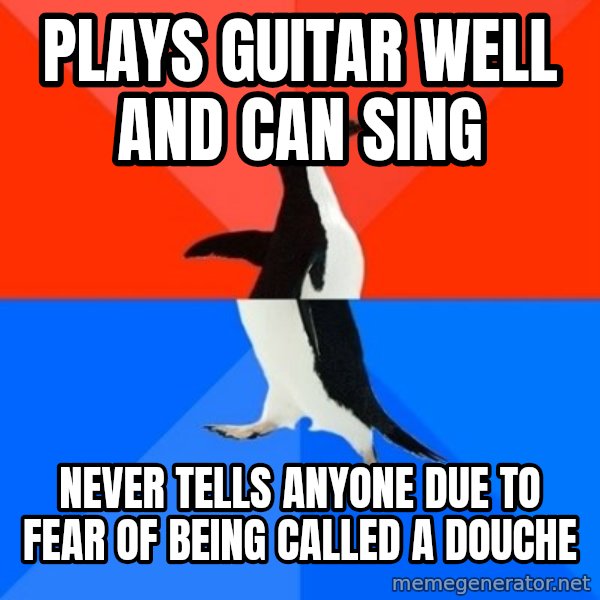 Socially Awesome Awkward Penguin meme: plays guitar well and can sing / never tells anyone due to fear of being called a douche