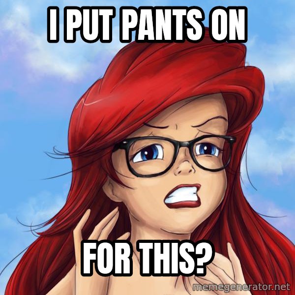 Hipster Ariel meme: I Put Pants on / for this?
