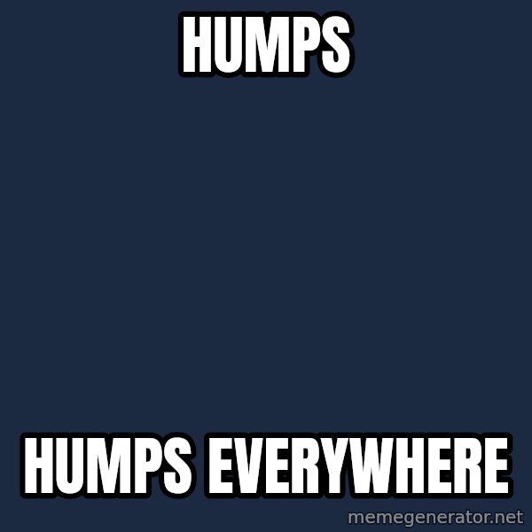 X, X Everywhere  meme: Humps / humps everywhere