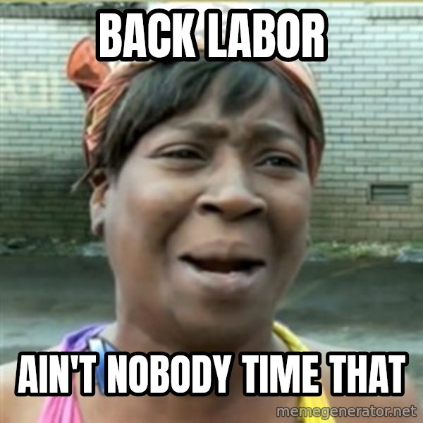 Ain't Nobody got time fo that meme: Back labor / ain't nobody  time  that