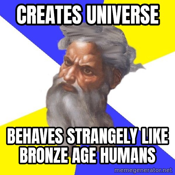 God meme: Creates universe / behaves strangely like bronze age humans