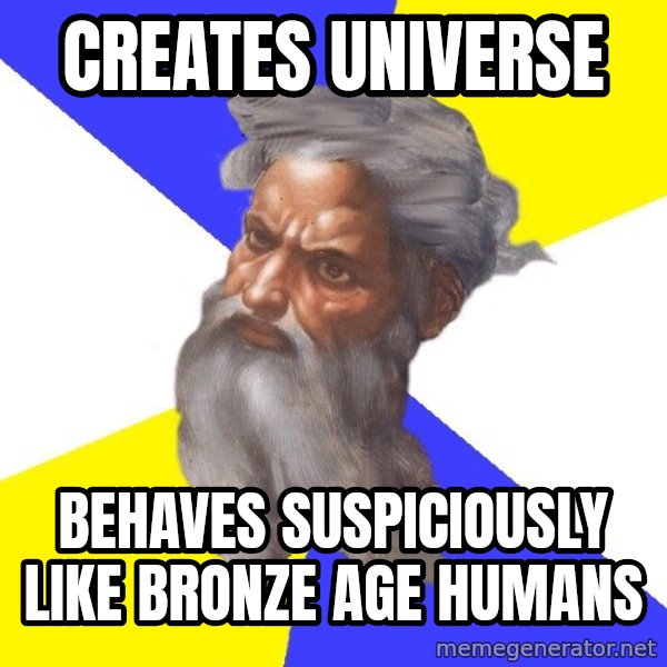 God meme: creates universe / behaves suspiciously like bronze age  humans