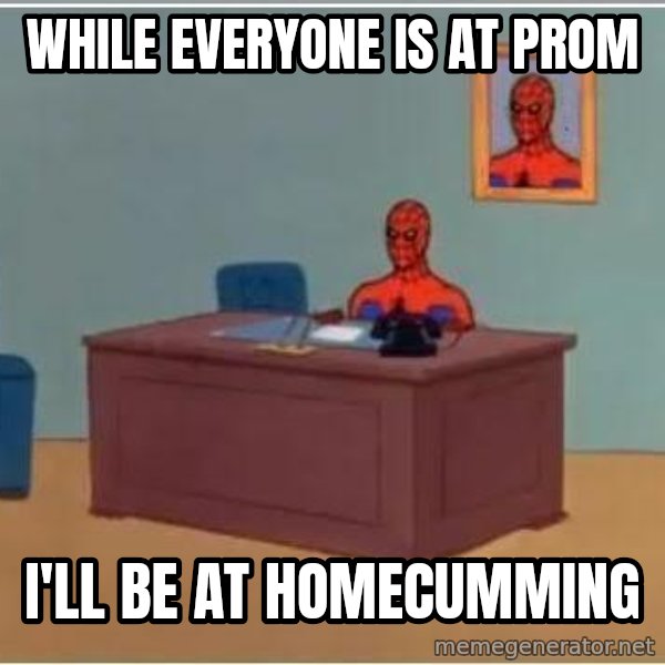 Spiderman Desk meme: While everyone is at prom / I'll be at homecumming