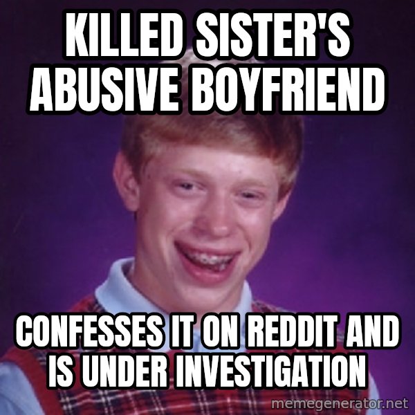 Bad Luck Brian Meme meme: Killed Sister's abusive boyfriend / Confesses it on reddit and is under investigation