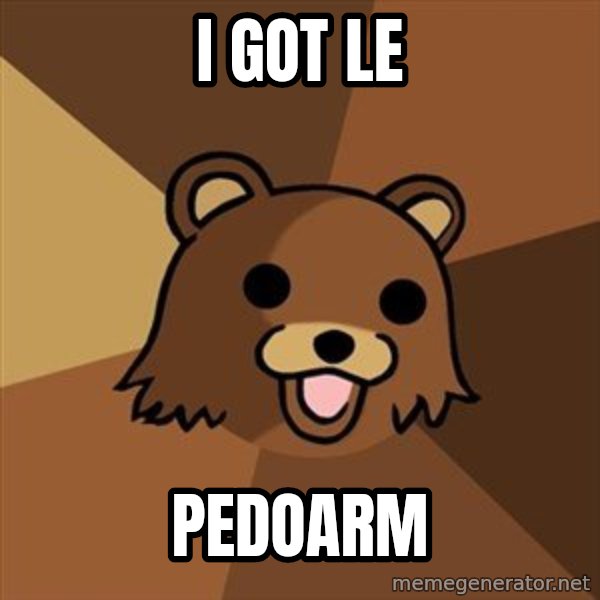 Pedobear meme: I Got le / Pedoarm