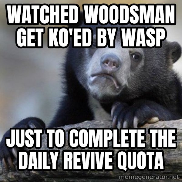 Confession Bear meme: Watched woodsman get KO'ed By Wasp / just to complete the Daily Revive quota