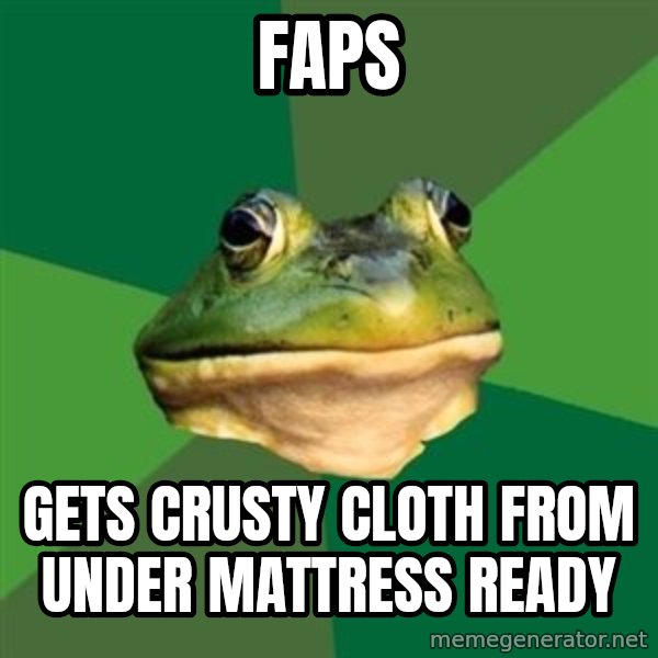Foul Bachelor Frog meme: faps / gets crusty cloth from under mattress ready