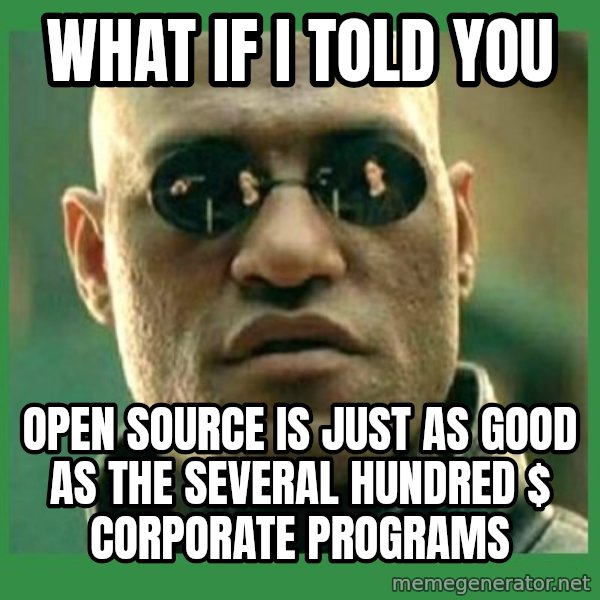 Matrix Morpheus meme: WHAT IF I TOLD YOU / OPEN SOURCE IS JUST AS GOOD AS THE SEVERAL HUNDRED $ CORPORATE PROGRAMS