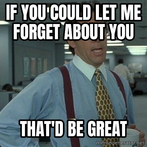 Office Space That Would Be Great meme: if you could let me forget about you / that'd be great