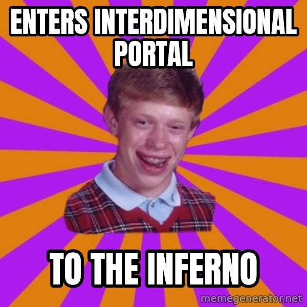 Unlucky Brian Strikes Again meme: enters interdimensional portal / to the inferno
