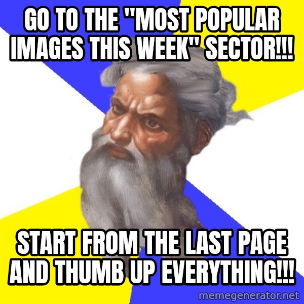 Advice God meme: go to the "most popular images this week" sector!!! / start from the last page and thumb up everything!!!