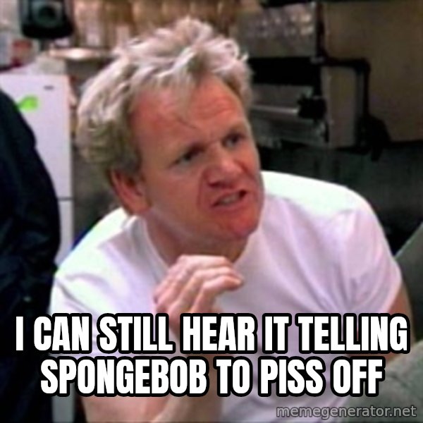 Gordon Ramsay meme: I can still hear it telling spongebob to piss off