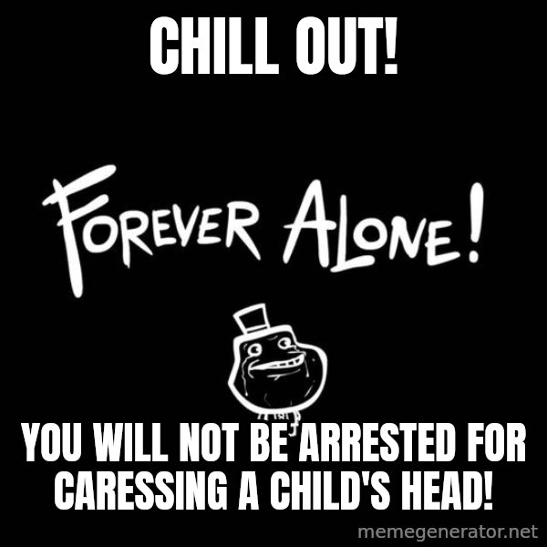 Chill Out Lemur meme: chill out! / you will not be arrested for caressing a child's head!