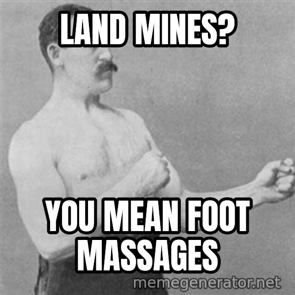 Overly Manly Man, man meme: Land mines? / You mean foot massages