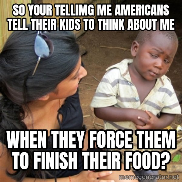 So You're Telling me meme: so your tellimg me americans tell their kids to think about me / when they force them to finish their food?