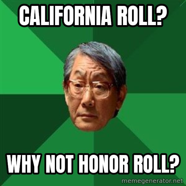 High Expectations Asian Father meme: California roll? / Why Not honor roLl?