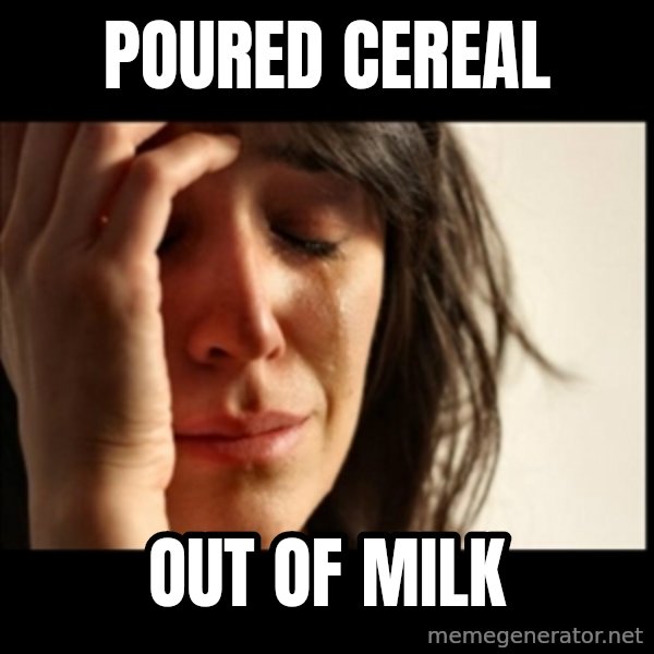 First World Problems meme: Poured Cereal / Out of milk