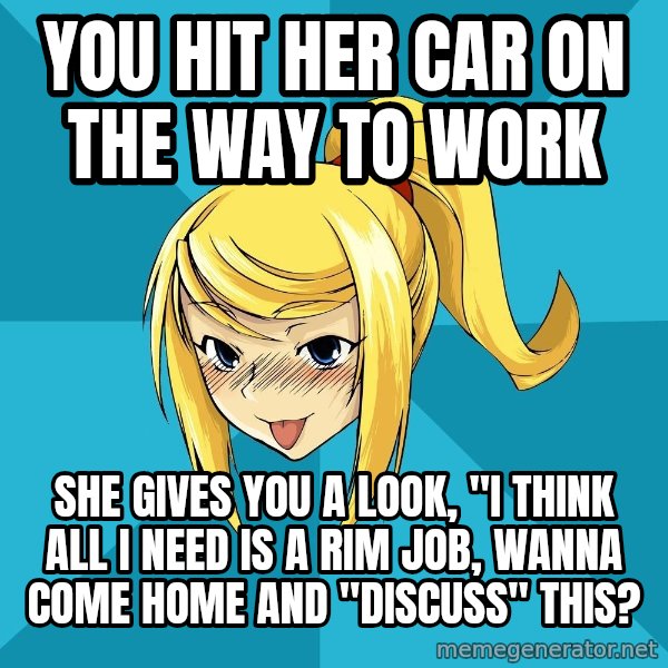 Horney Samus meme: You hit her car on the way to work / She gIves you a look, "I think all I need is a rim job,  Wanna come home and "disCUss" This?