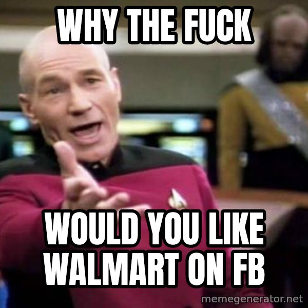 Picard Wtf meme: why the fuck / would you like walmart on fb