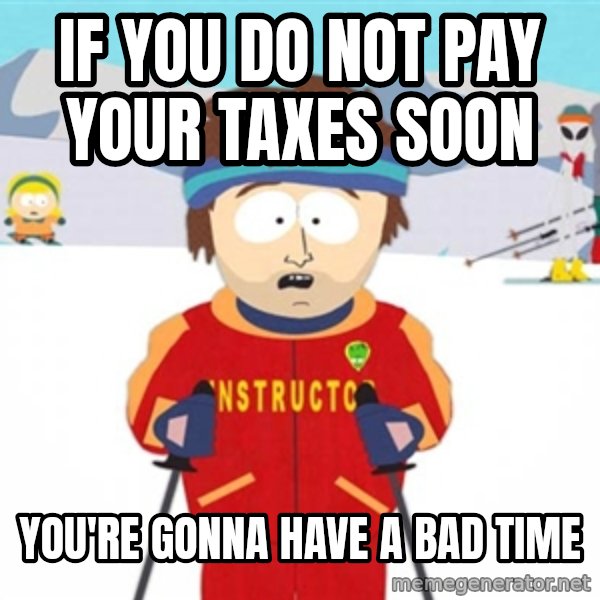 SouthPark Bad Time meme meme: If you do not pay your taxes soon / You're gonna have a bad time