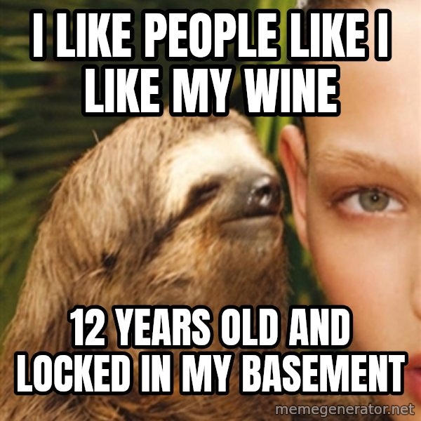 The Rape Sloth meme: I like people like I like my wine / 12 years old and locked in my basement