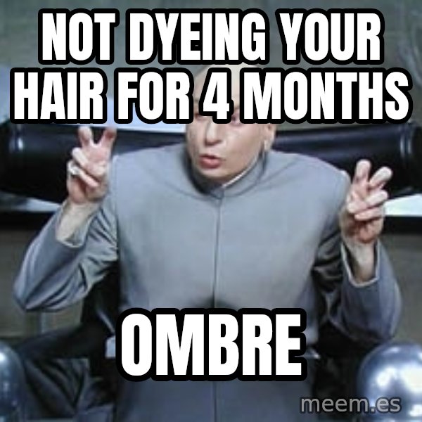 Dr. Evil finger quotes meme: Not dyeing your hair for 4 months / ombre