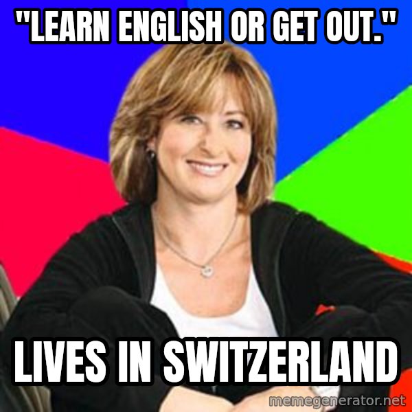 Sheltering Suburban Mom meme: "Learn english or get out." / lives in switzerland