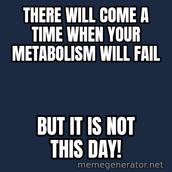 Not This Day Aragorn meme: there will come a time when your metabolism will fail / but it is not this day!