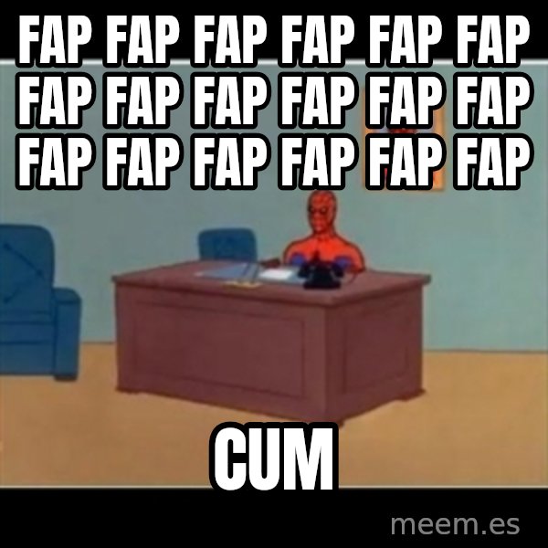 Spiderman office meme: fap fap fap fap fap fap fap fap fap fap fap fap fap fap fap fap fap fap / cum