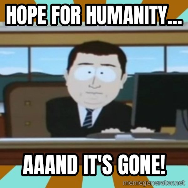 And it's gone meme: hope for humanity... / aaand it's gone!