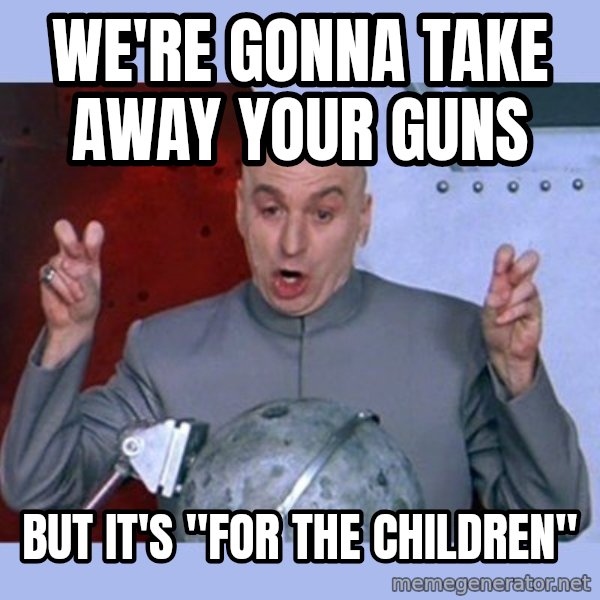 Dr Evil meme meme: we're gonna take away your guns / but it's "for the children"