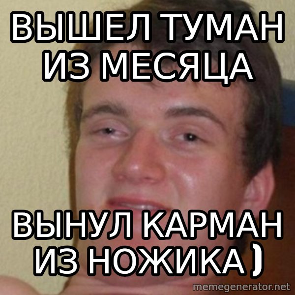 really high guy meme: вышел туман из месяца / вынул карман из ножика )