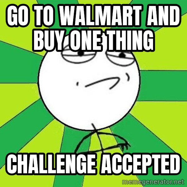 Challenge Accepted 2 meme: Go to walmart and buy one thing / challenge Accepted