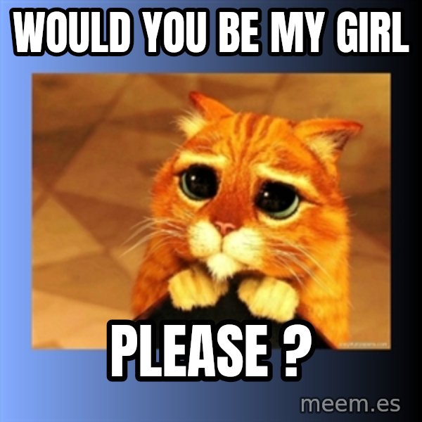 puss in boots eyes 2 meme: would you be my girl / please ?