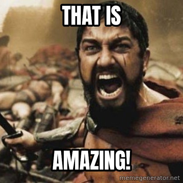 300 meme: That is / Amazing!