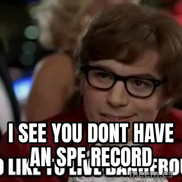 I too like to live dangerously meme: i see you dont have an spf record