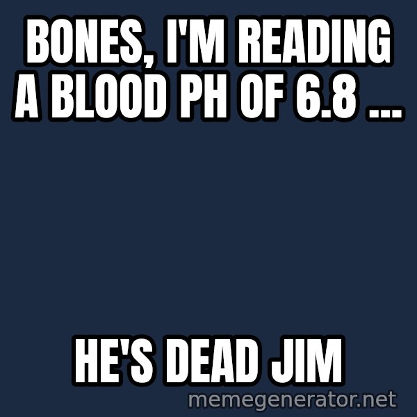 HeS Dead Jim meme: Bones, I'm reading a blood ph of 6.8 ... / He's dead Jim