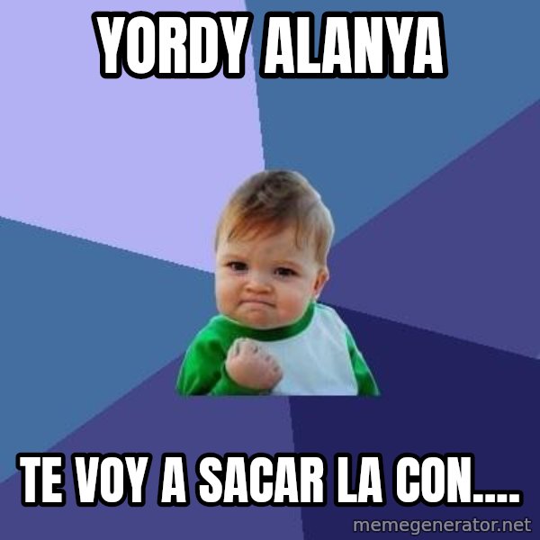 Success Kid meme: yordy alanya / te voy a sacar la con....