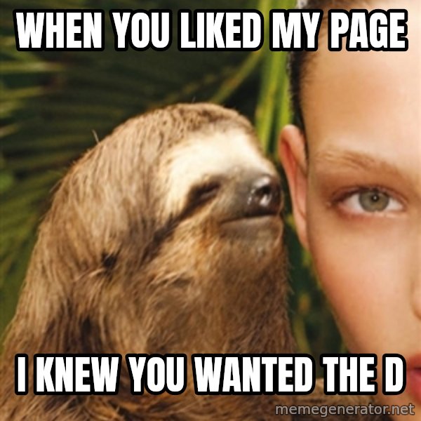 The Rape Sloth meme: when you liked my page / i knew you wanted the d
