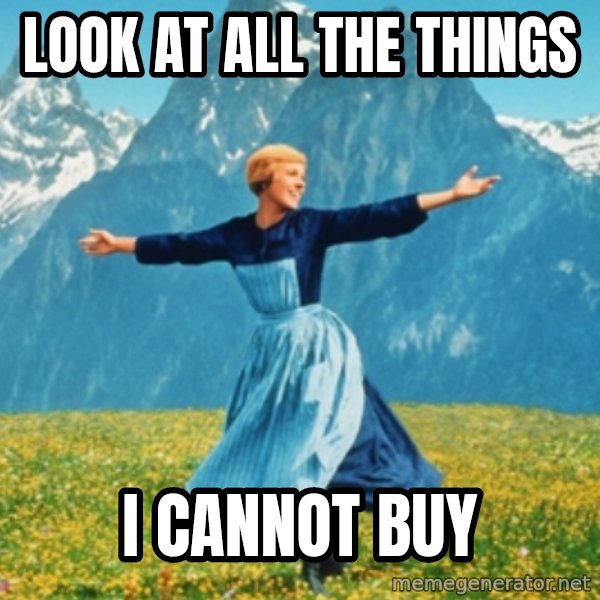 Sound Of Music Lady meme: Look at all the things / i cannot buy