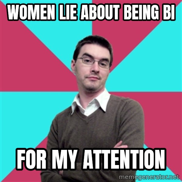 Privilege Denying Dude meme: women lie about being bi / for my attention