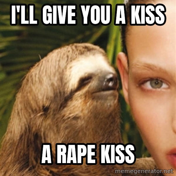 The Rape Sloth meme: i'll give you a kiss / a rape kiss