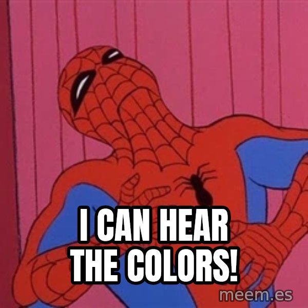 Spidermantripping meme: i can hear the colors!