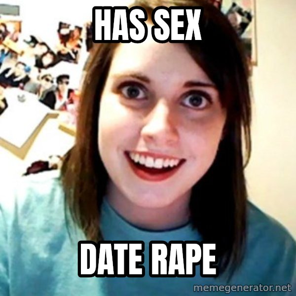 Overly Obsessed Girlfriend meme: has sex / date rape