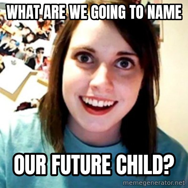 Overly Obsessed Girlfriend meme: what are we going to name / our future child?