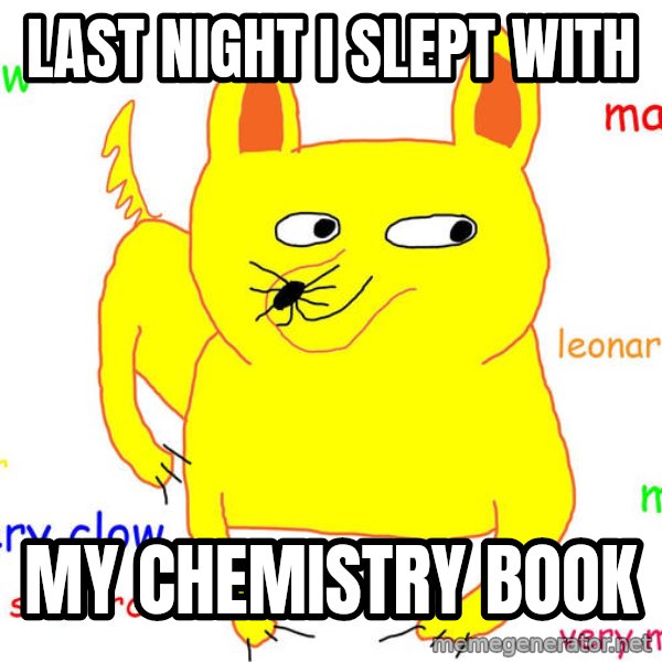 Forever Alone meme: last night i slept with / my chemistry book