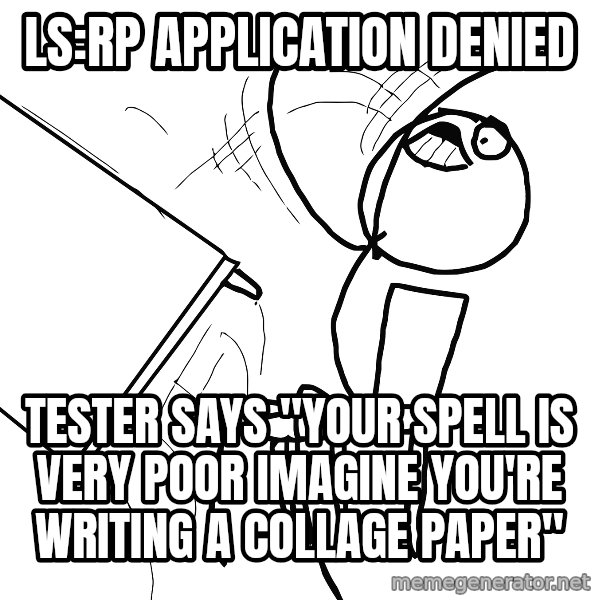 Desk Flip Rage Guy meme: ls:rp application denied / tester says "your spell is very poor imagine you're writing a collage paper"