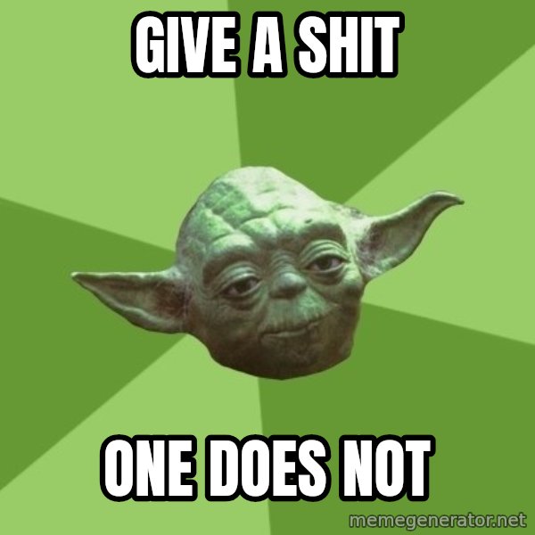 Advice Yoda Gives meme: GIVE A SHIT / ONE DOES NOT