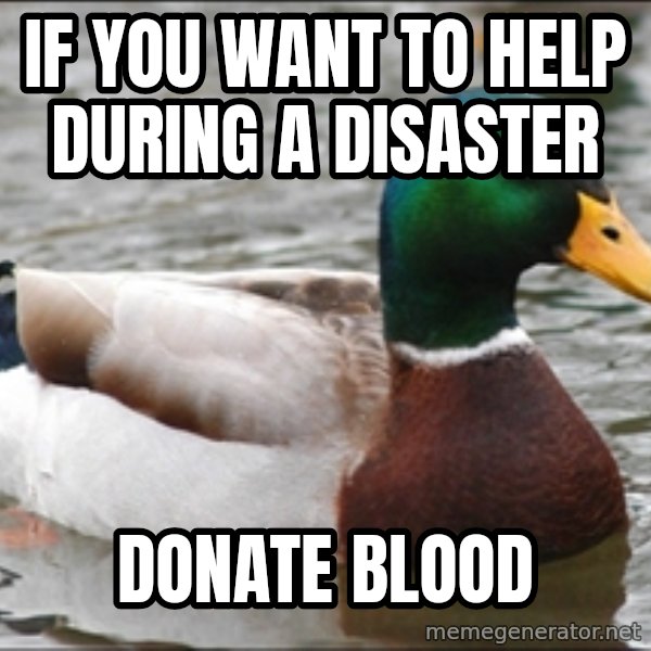 Actual Advice Mallard 1 meme: if you want to help during a disaster / donate blood